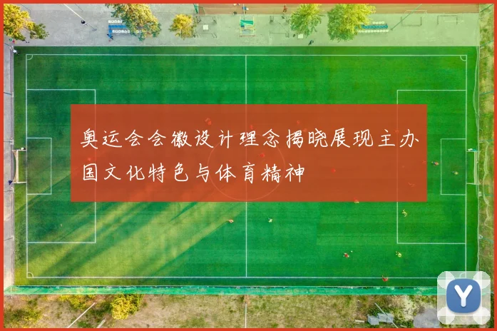 奥运会会徽设计理念揭晓展现主办国文化特色与体育精神