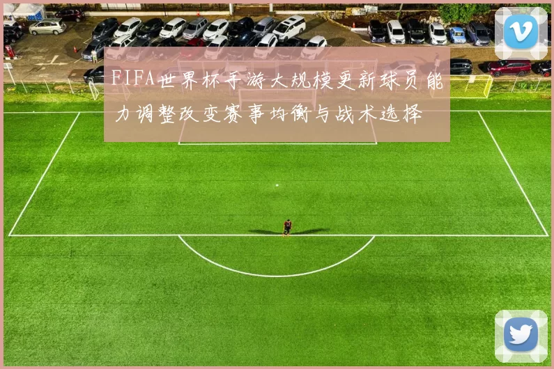 FIFA世界杯手游大规模更新球员能力调整改变赛事均衡与战术选择