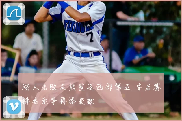 湖人击败灰熊重返西部第五 季后赛排名竞争再添变数