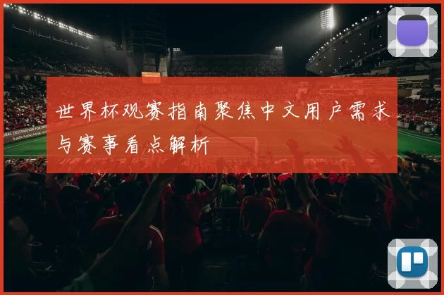 世界杯观赛指南聚焦中文用户需求与赛事看点解析