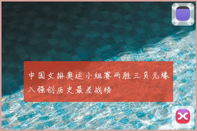 中国女排奥运小组赛两胜三负无缘八强创历史最差战绩