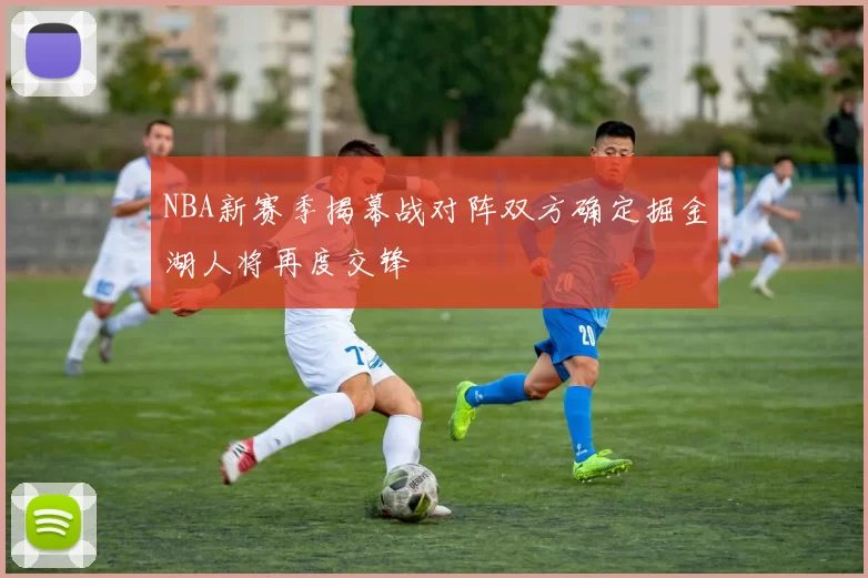 NBA新赛季揭幕战对阵双方确定掘金湖人将再度交锋