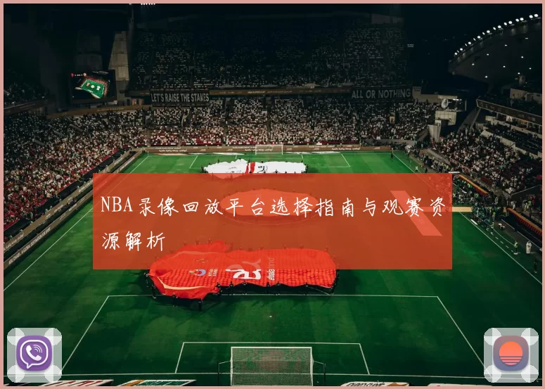 NBA录像回放平台选择指南与观赛资源解析