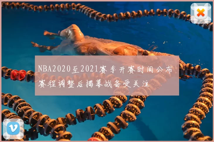 NBA2020至2021赛季开赛时间公布 赛程调整后揭幕战备受关注