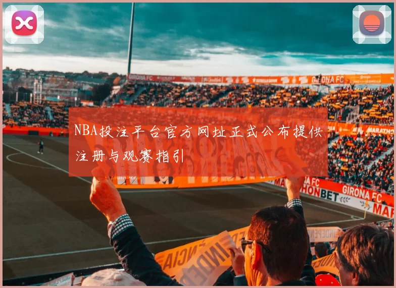 NBA投注平台官方网址正式公布提供注册与观赛指引