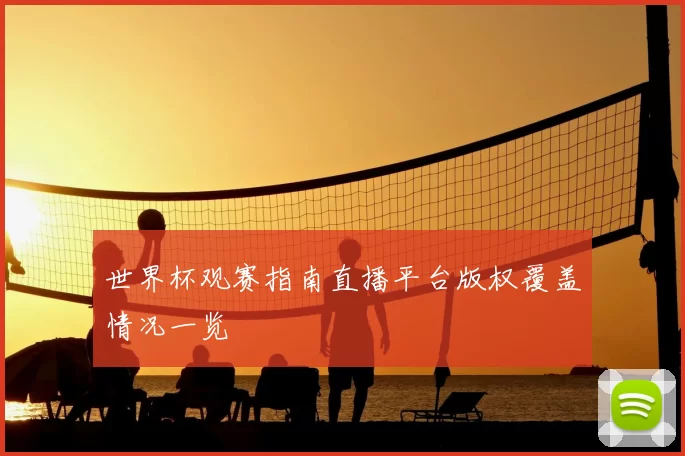 世界杯观赛指南直播平台版权覆盖情况一览