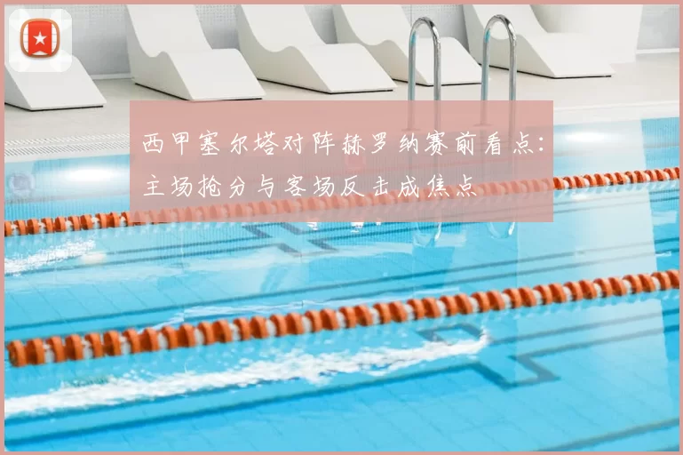 西甲塞尔塔对阵赫罗纳赛前看点：主场抢分与客场反击成焦点